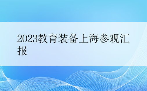 2023教育装备上海参观汇报