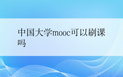 中国大学mooc可以刷课吗
