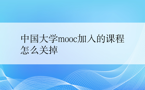 中国大学mooc加入的课程怎么关掉
